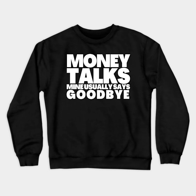 Funny Saying Money Talks Mine Usually Says GoodBye Crewneck Sweatshirt by BubbleMench